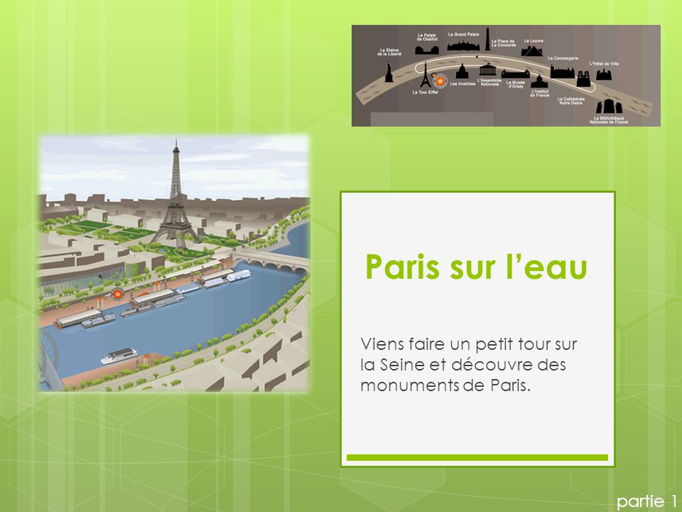Paris sur l’eau Viens faire un petit tour sur la Seine et découvre des monuments de Paris. partie 1