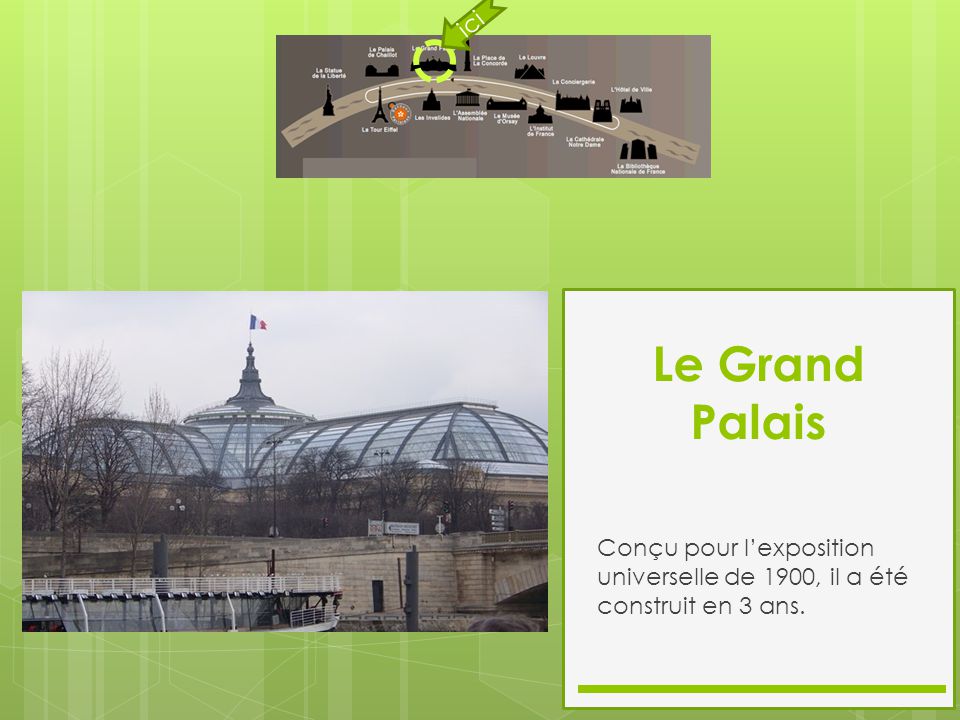 ici Le Grand Palais Conçu pour l’exposition universelle de 1900, il a été construit en 3 ans.