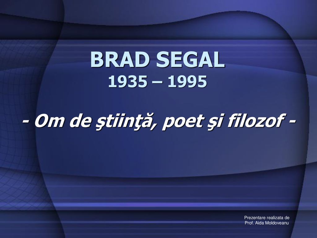 BRAD SEGAL 1935 – Om de ştiinţă, poet şi filozof -
