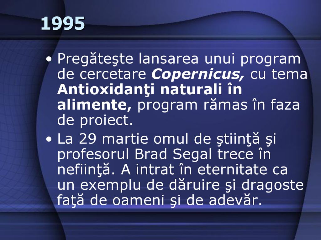 1995 Pregăteşte lansarea unui program de cercetare Copernicus, cu tema Antioxidanţi naturali în alimente, program rămas în faza de proiect.
