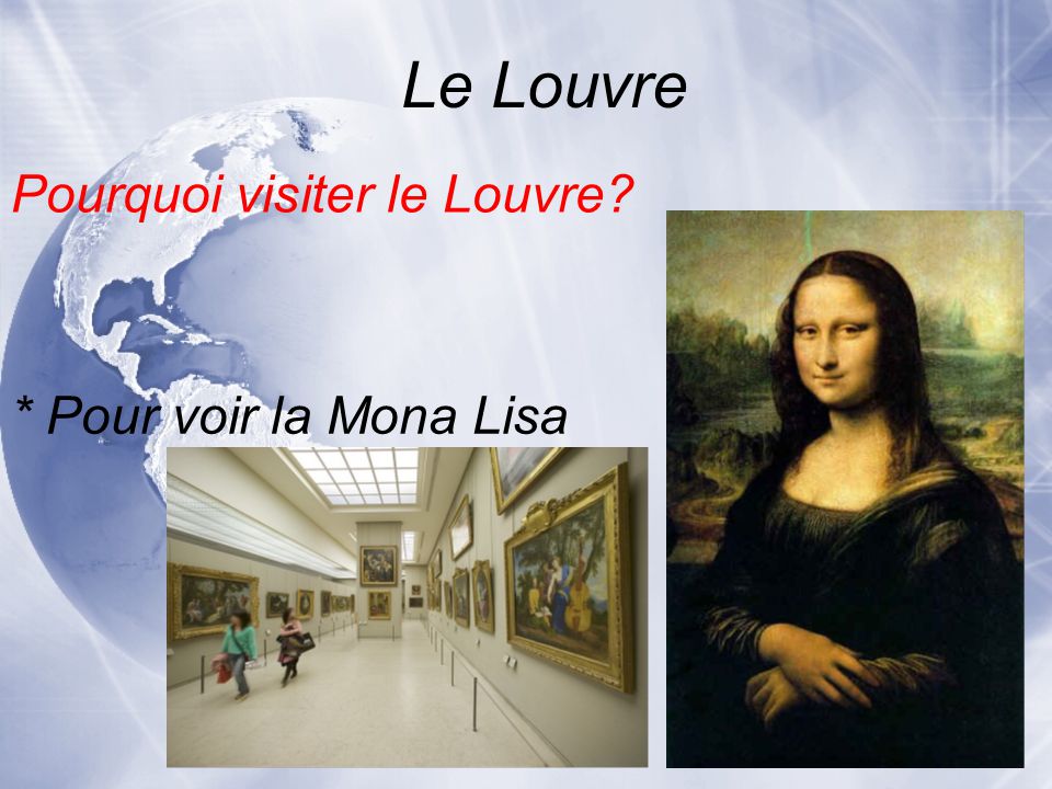 Le Louvre Pourquoi visiter le Louvre * Pour voir la Mona Lisa