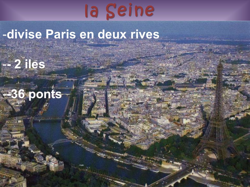 la Seine divise Paris en deux rives - 2 iles -36 ponts