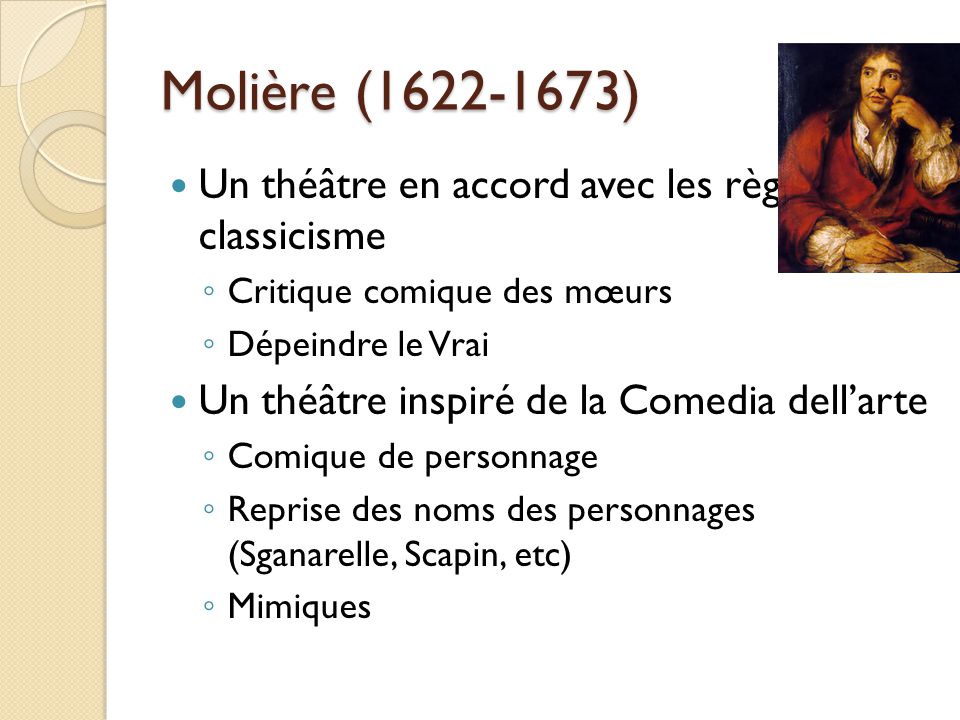 Molière ( ) Un théâtre en accord avec les règles du classicisme. Critique comique des mœurs.