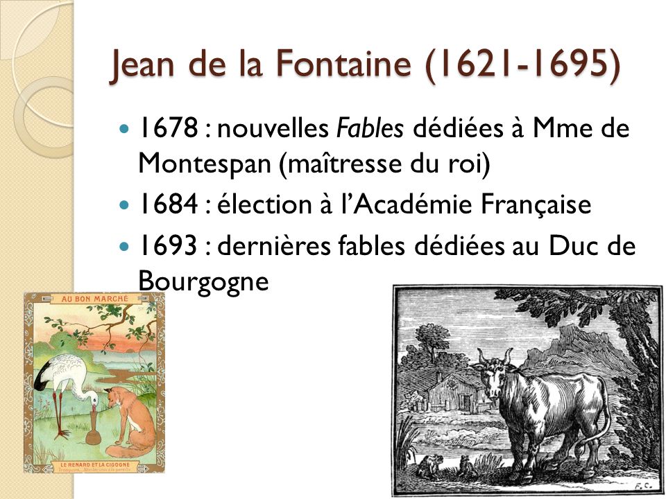 Jean de la Fontaine ( ) 1678 : nouvelles Fables dédiées à Mme de Montespan (maîtresse du roi)