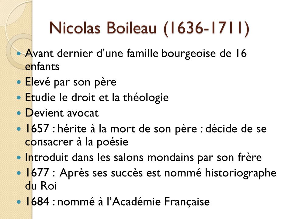 Nicolas Boileau ( ) Avant dernier d’une famille bourgeoise de 16 enfants. Elevé par son père.