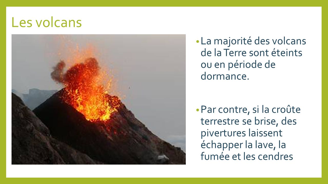 Les volcans La majorité des volcans de la Terre sont éteints ou en période de dormance.