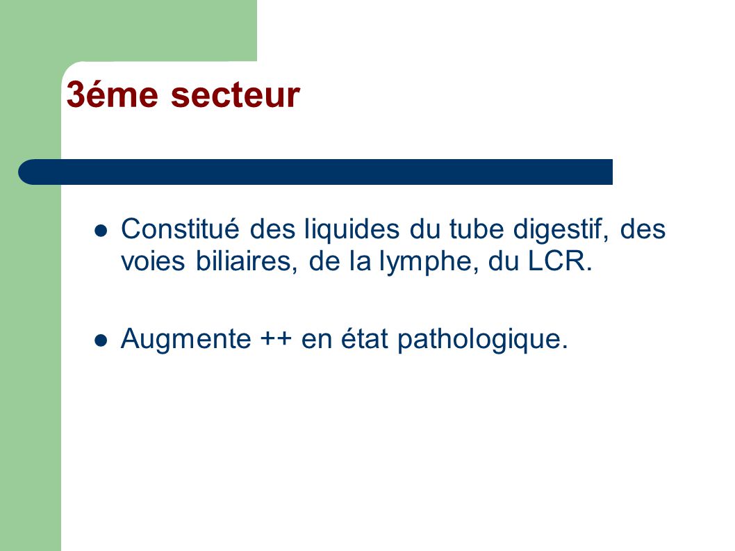 3éme secteur Constitué des liquides du tube digestif, des voies biliaires, de la lymphe, du LCR.