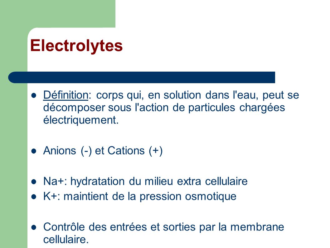 Electrolytes Définition: corps qui, en solution dans l eau, peut se décomposer sous l action de particules chargées électriquement.