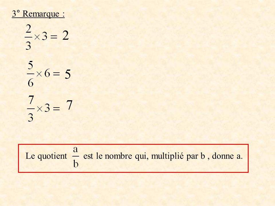3° Remarque : Le quotient est le nombre qui, multiplié par b , donne a.