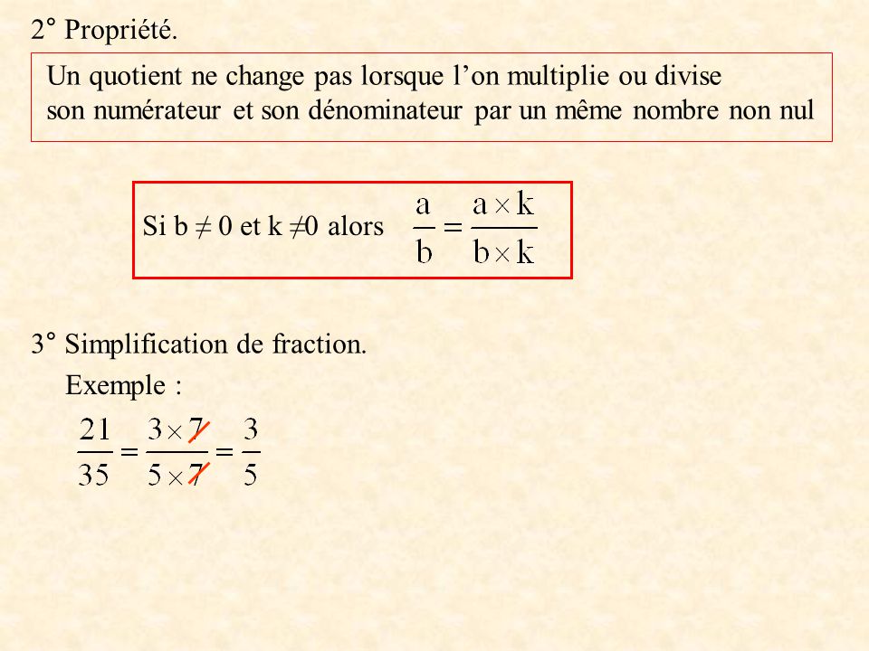 2° Propriété. Un quotient ne change pas lorsque l’on multiplie ou divise. son numérateur et son dénominateur par un même nombre non nul.
