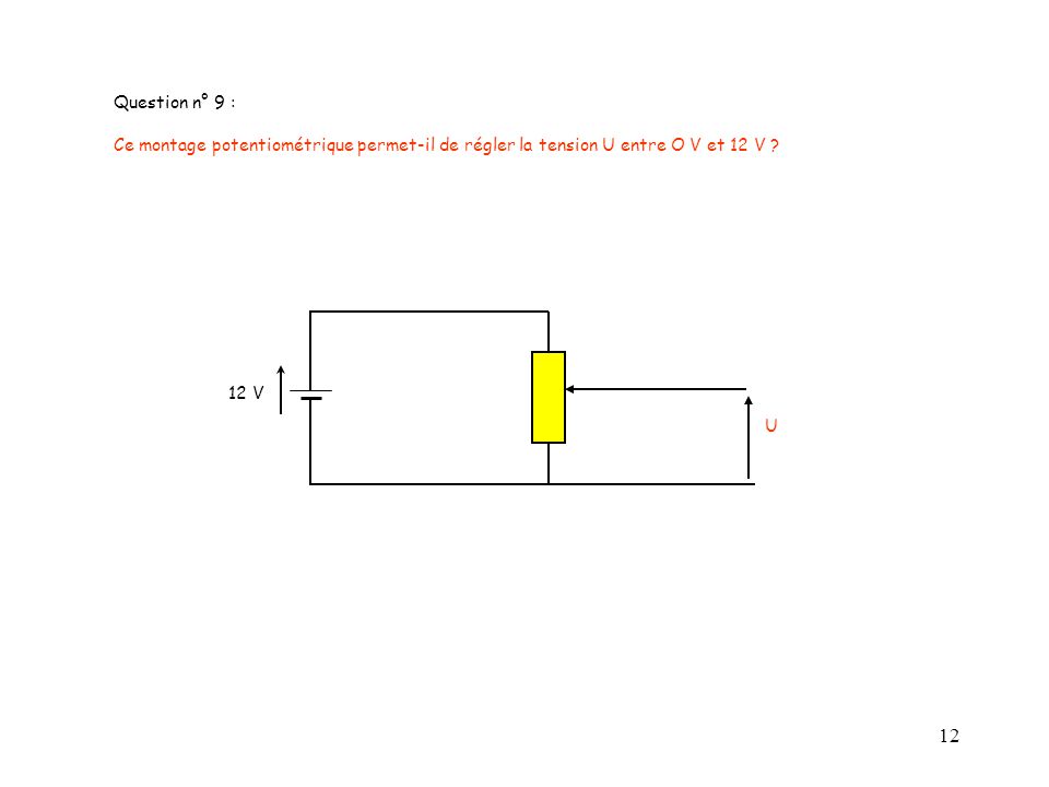 Question n° 9 : Ce montage potentiométrique permet-il de régler la tension U entre O V et 12 V 12 V.