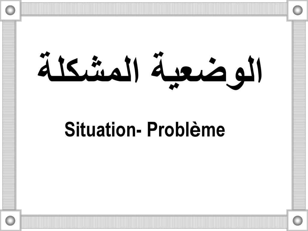 الوضعية المشكلة Situation- Problème
