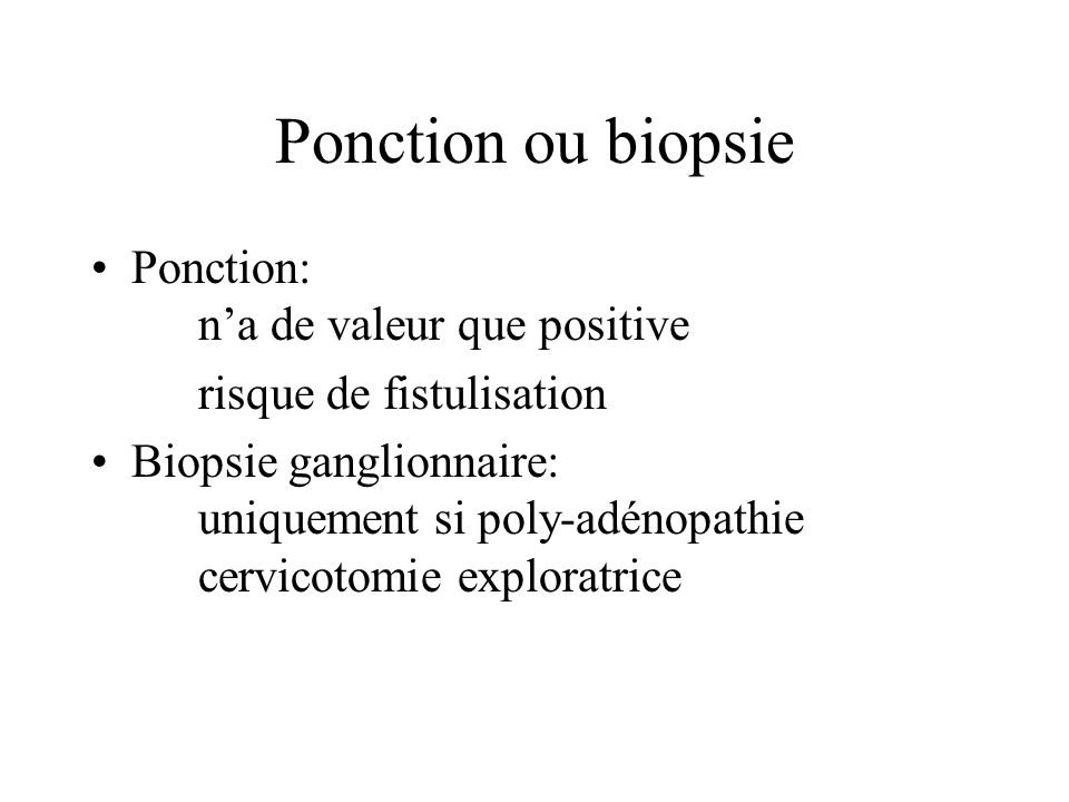 Ponction ou biopsie Ponction: n’a de valeur que positive