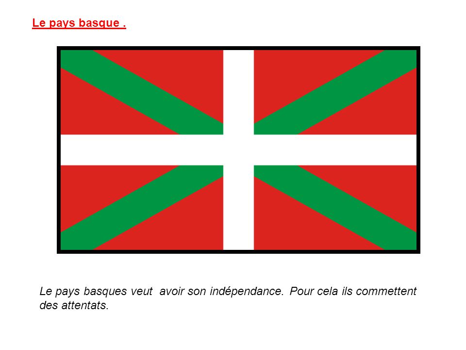 Le pays basque . Le pays basques veut avoir son indépendance.