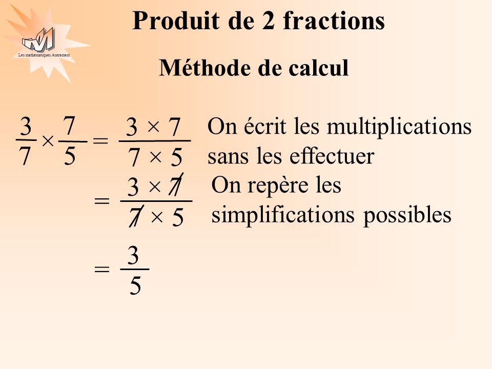 Produit de 2 fractions × 7 7 × 5 × = 5 3 × 7 7 × 5 = 3 5 =