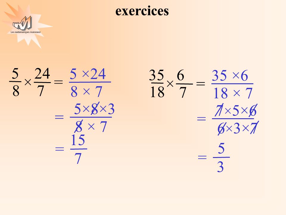 exercices × = = 5 ×24 8 × 7 5×8×3 35 ×6 18 × = 7×5×6 6×3×7 × = 8 7