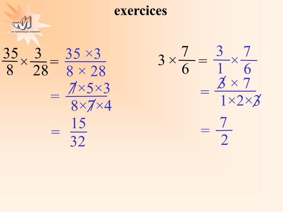 exercices 7 6 × = = 3 × 7 1×2×3 6 × ×3 8 × = 7×5×3 8×7×4 × = 8 28