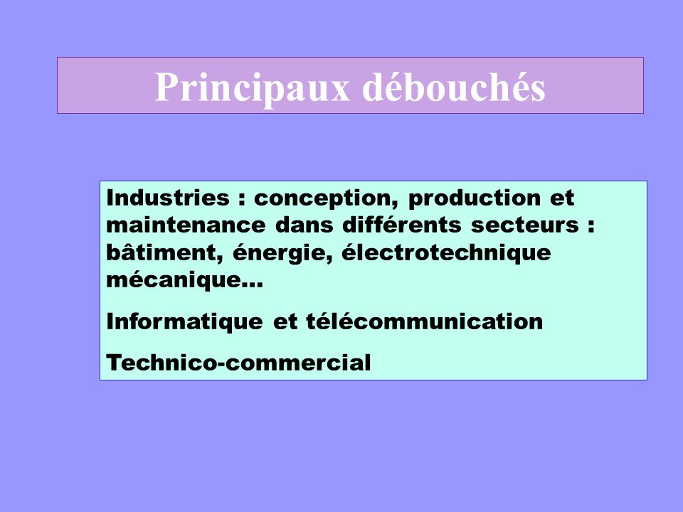 Principaux débouchés Industries : conception, production et maintenance dans différents secteurs : bâtiment, énergie, électrotechnique mécanique…