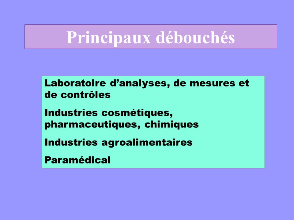 Principaux débouchés Laboratoire d’analyses, de mesures et de contrôles. Industries cosmétiques, pharmaceutiques, chimiques.