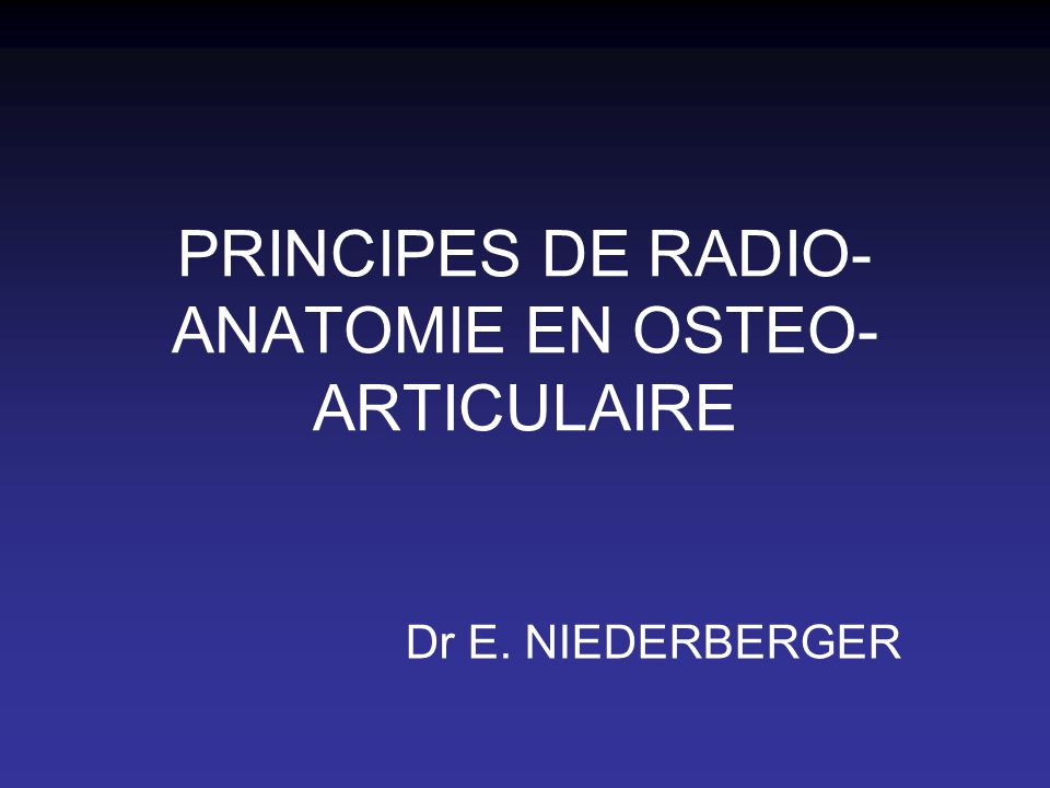 PRINCIPES DE RADIO-ANATOMIE EN OSTEO-ARTICULAIRE