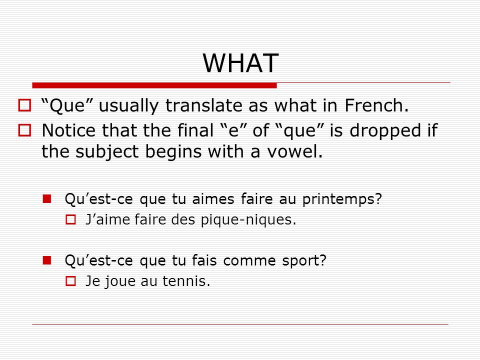 WHAT Que usually translate as what in French.