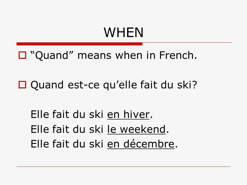WHEN Quand means when in French. Quand est-ce qu’elle fait du ski