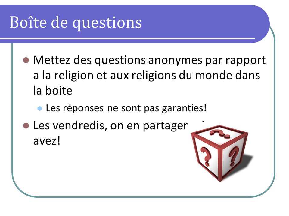 Boîte de questions Mettez des questions anonymes par rapport a la religion et aux religions du monde dans la boite.