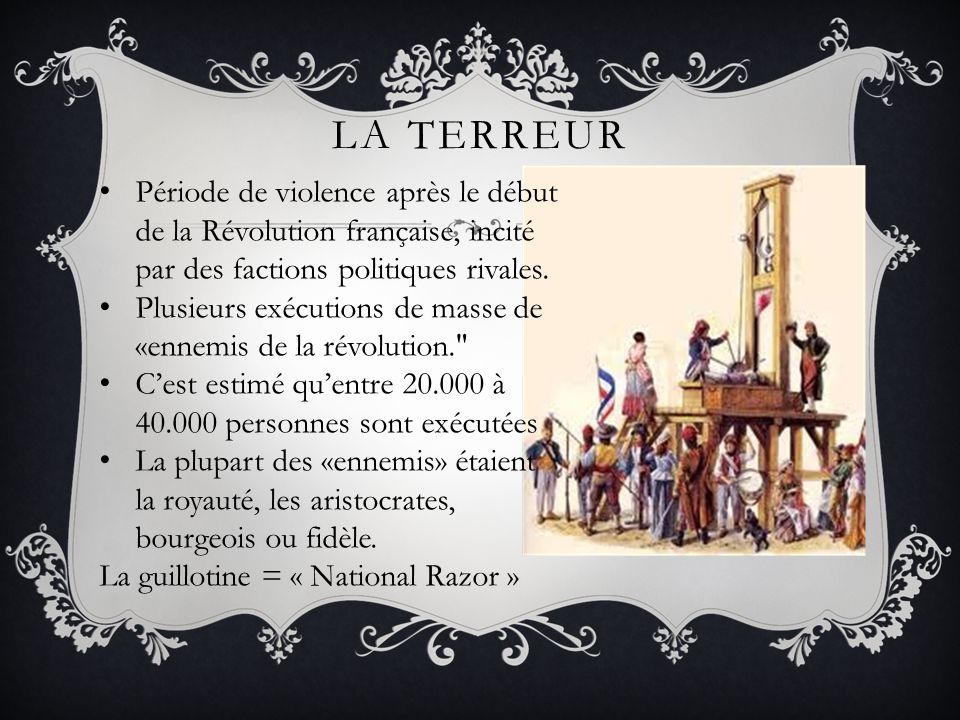 La terreur Période de violence après le début de la Révolution française, incité par des factions politiques rivales.