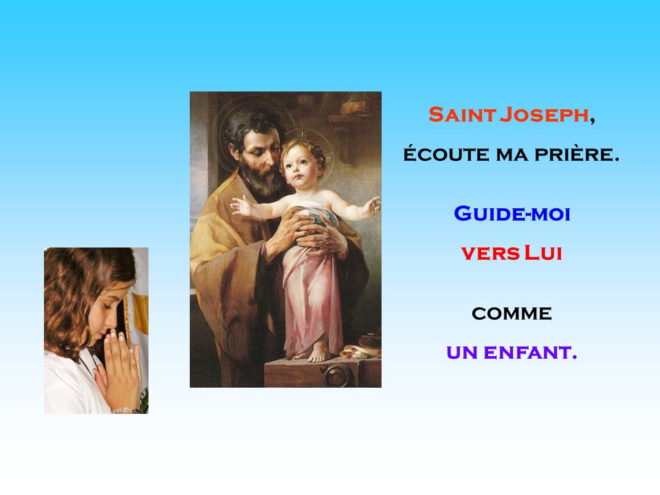 . . Saint Joseph, écoute ma prière. Guide-moi vers Lui comme