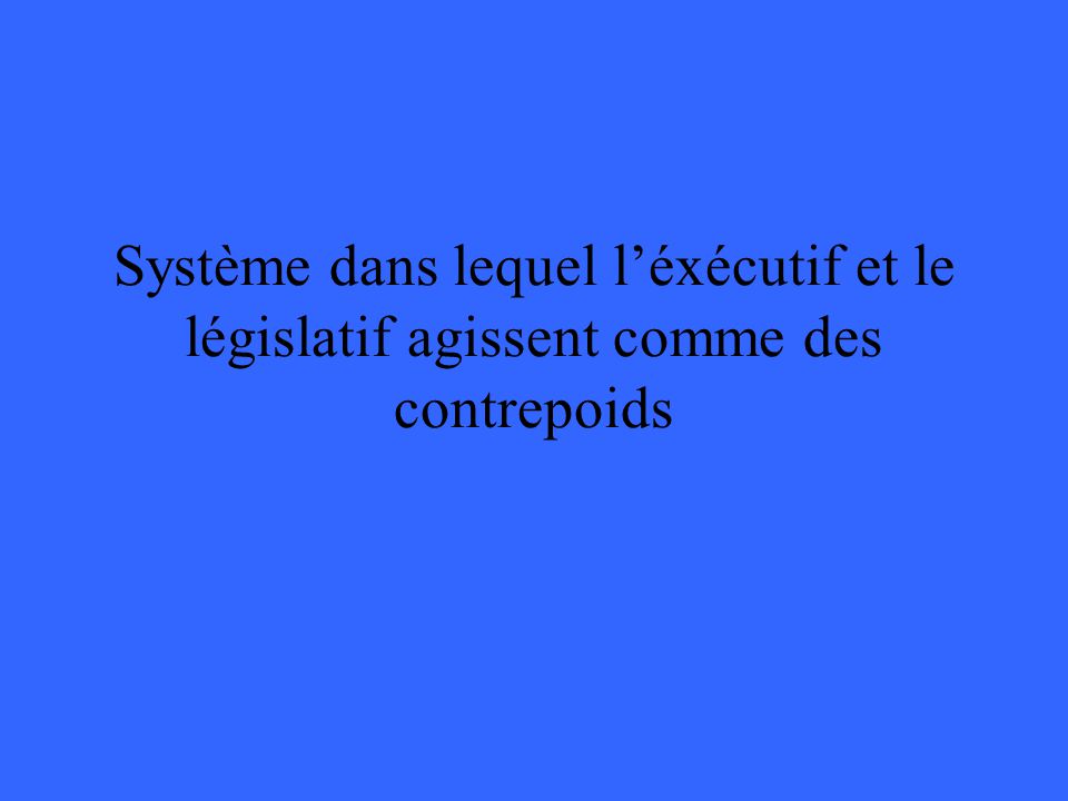 Système dans lequel l’éxécutif et le législatif agissent comme des contrepoids