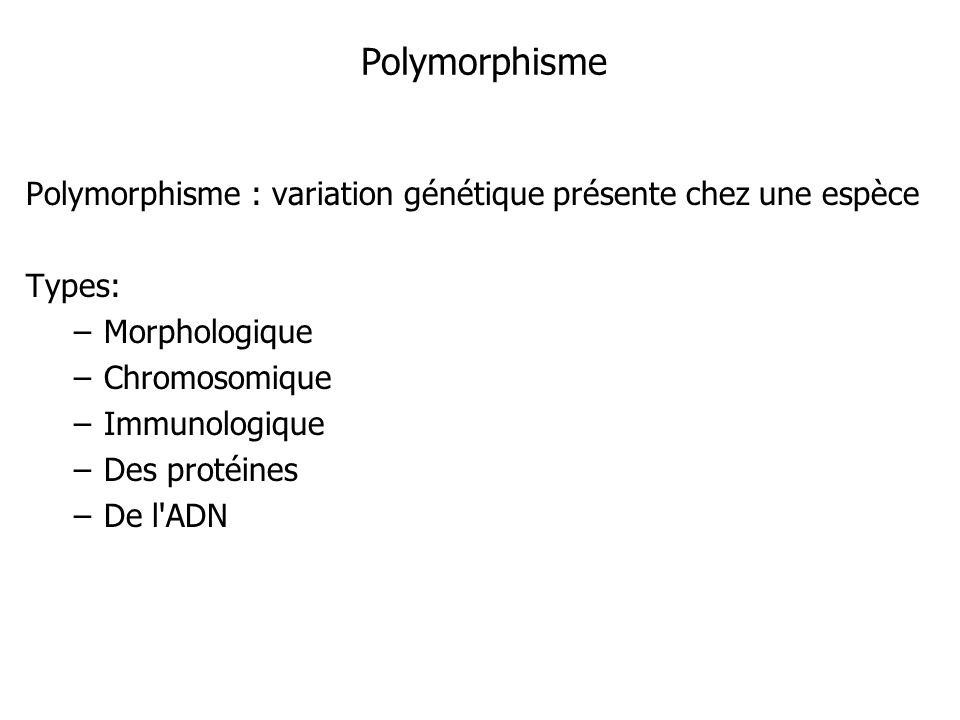 Polymorphisme Polymorphisme : variation génétique présente chez une espèce. Types: Morphologique.