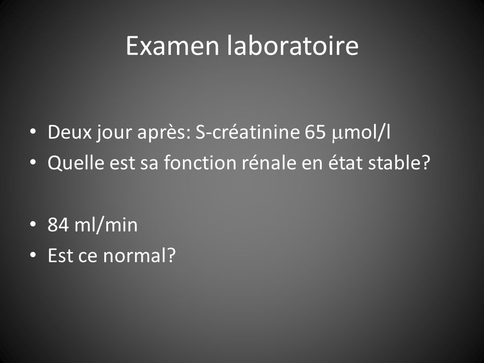 Examen laboratoire Deux jour après: S-créatinine 65 mol/l
