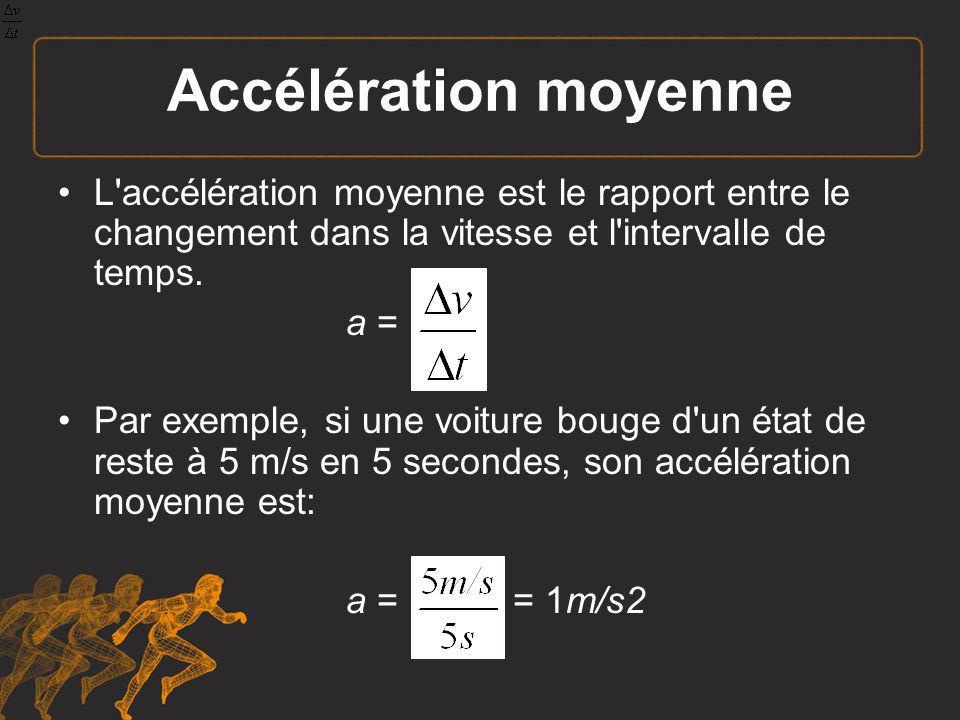 Accélération moyenne L accélération moyenne est le rapport entre le changement dans la vitesse et l intervalle de temps.