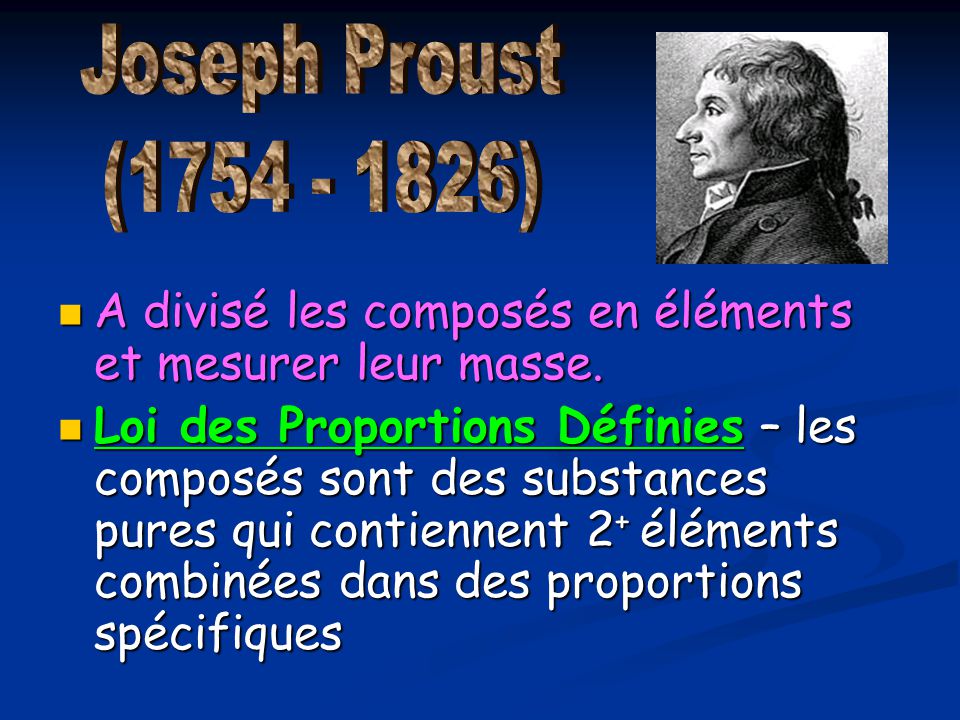 Joseph Proust ( ) A divisé les composés en éléments et mesurer leur masse.