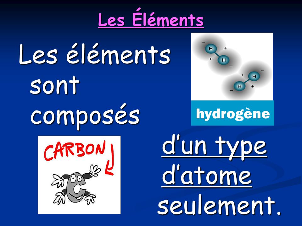 Les éléments sont composés d’un type d’atome seulement.
