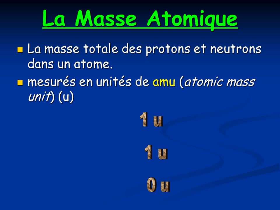 La Masse Atomique La masse totale des protons et neutrons dans un atome. mesurés en unités de amu (atomic mass unit) (u)