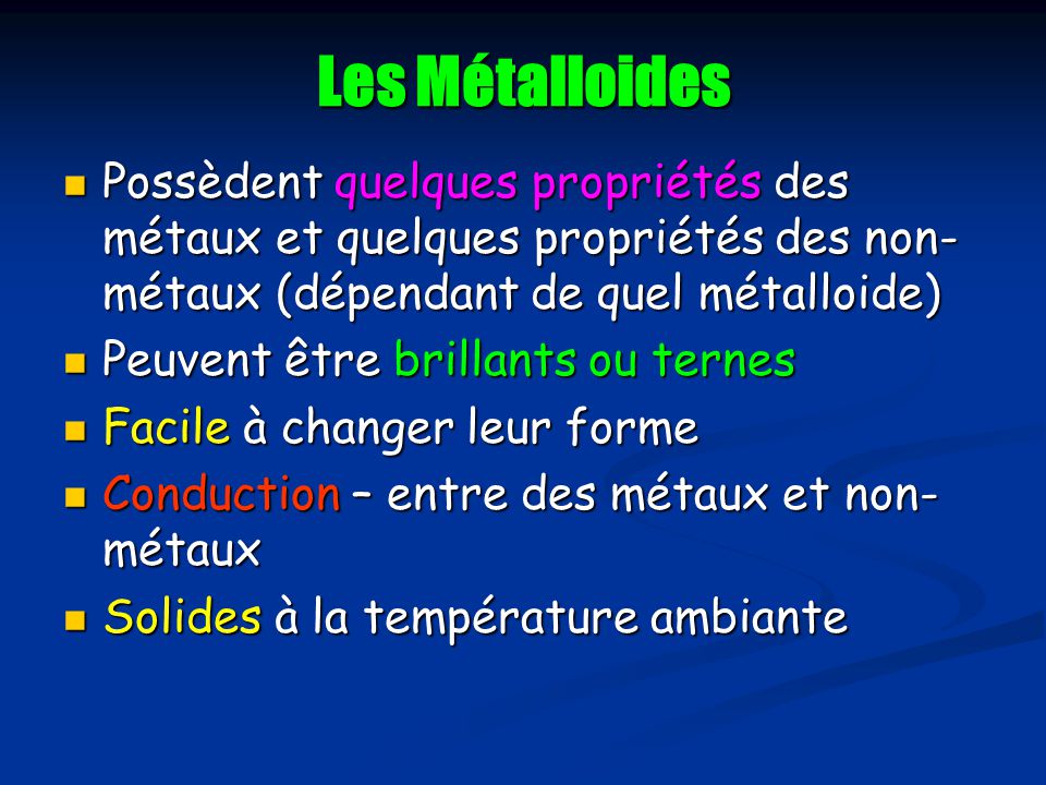 Les Métalloides Possèdent quelques propriétés des métaux et quelques propriétés des non-métaux (dépendant de quel métalloide)