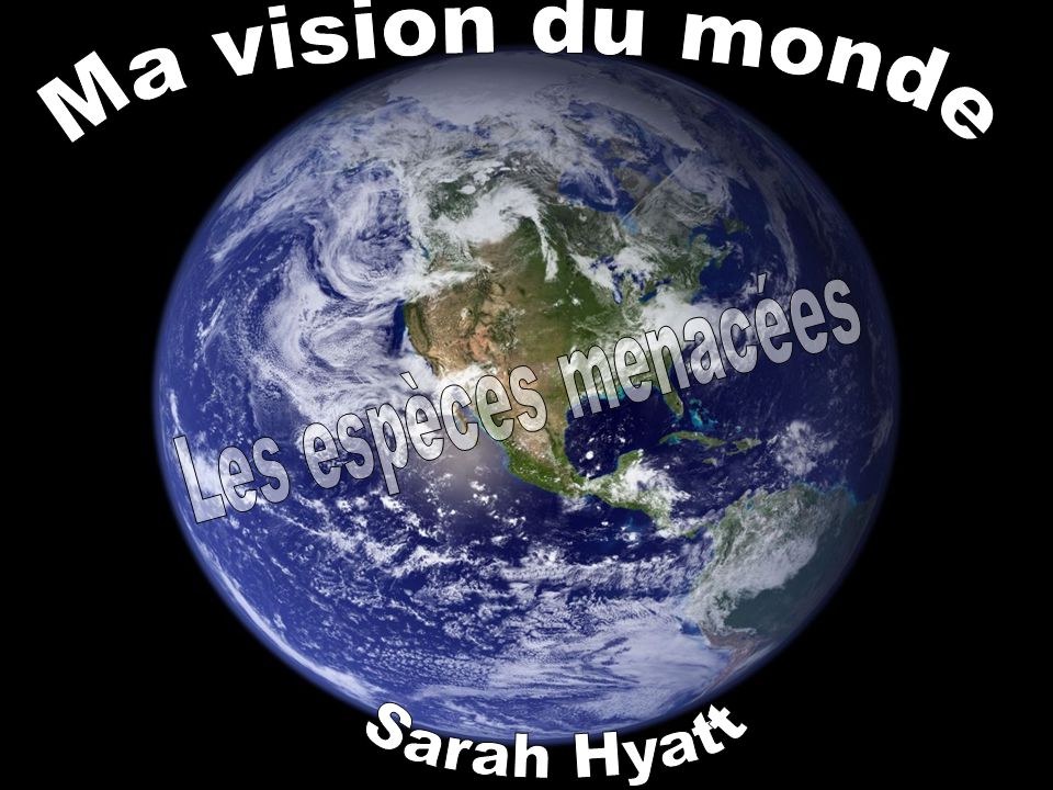 Ma vision du monde Les espèces menacées Sarah Hyatt