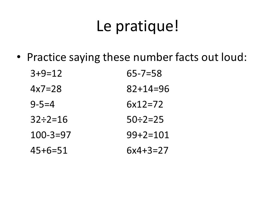 Le pratique! Practice saying these number facts out loud:
