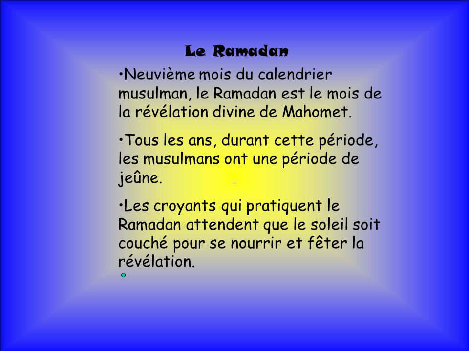 Le Ramadan Neuvième mois du calendrier musulman, le Ramadan est le mois de la révélation divine de Mahomet.