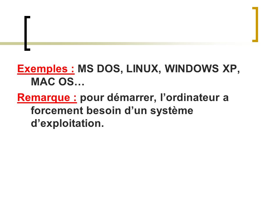 Exemples : MS DOS, LINUX, WINDOWS XP, MAC OS…