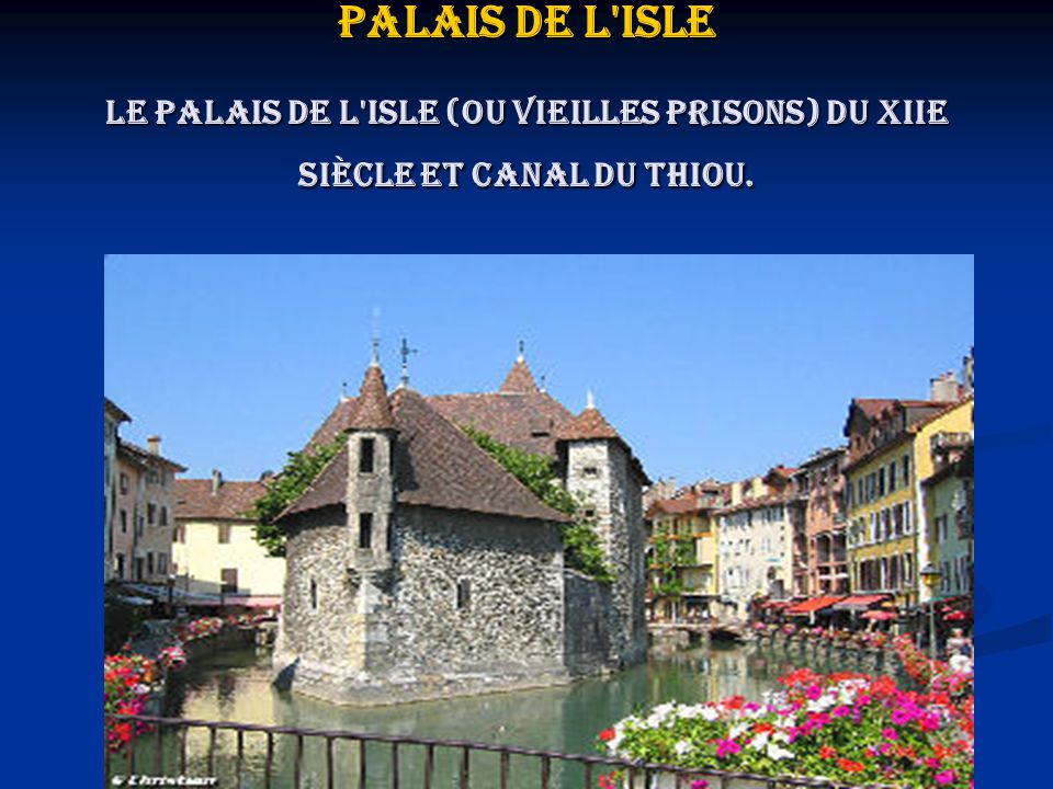 Palais de l isle Le palais de l isle (ou Vieilles Prisons) du XIIe siècle et canal du Thiou.