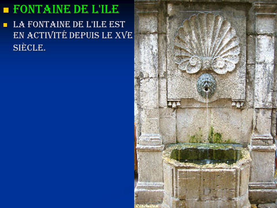 Fontaine de l ile La fontaine de l ile est en activité depuis le XVe siècle.