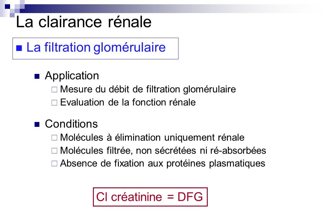 La clairance rénale La filtration glomérulaire Cl créatinine = DFG