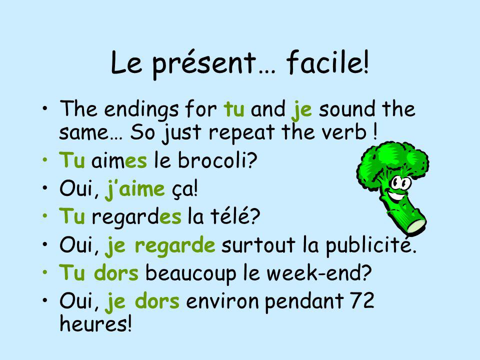 Le présent… facile! The endings for tu and je sound the same… So just repeat the verb ! Tu aimes le brocoli
