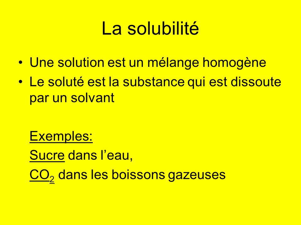 La solubilité Une solution est un mélange homogène