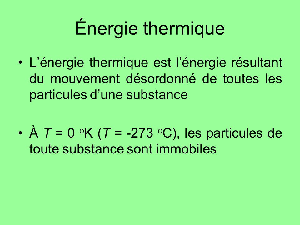 Énergie thermique L’énergie thermique est l’énergie résultant du mouvement désordonné de toutes les particules d’une substance.