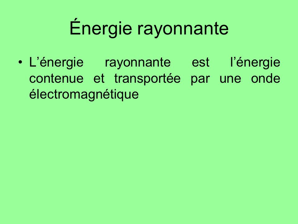 Énergie rayonnante L’énergie rayonnante est l’énergie contenue et transportée par une onde électromagnétique.