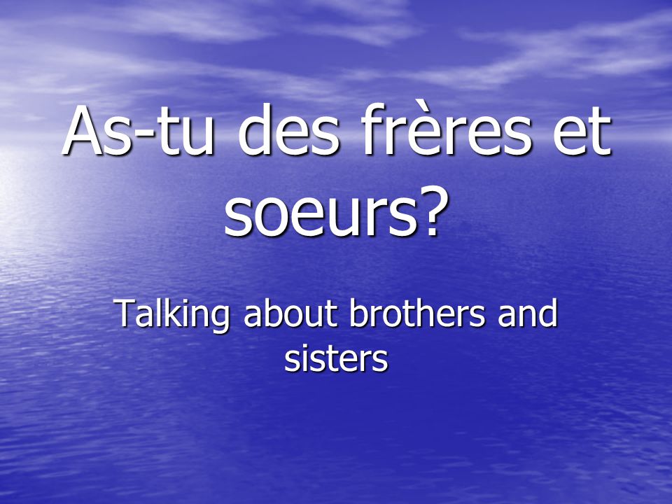 As-tu des frères et soeurs