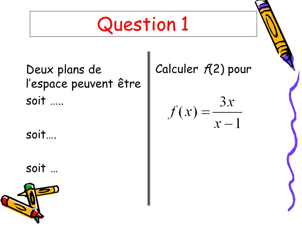 Question 1 Deux plans de l’espace peuvent être Calculer f(2) pour